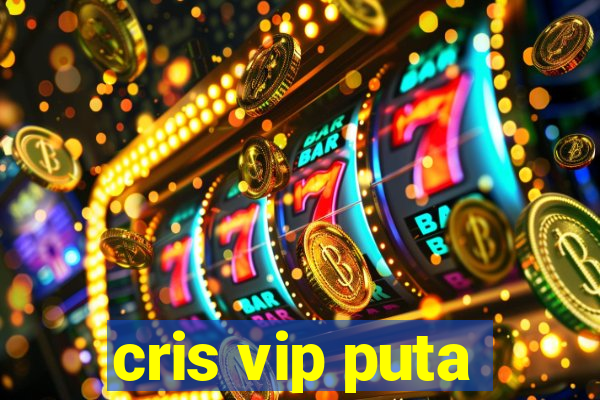 cris vip puta